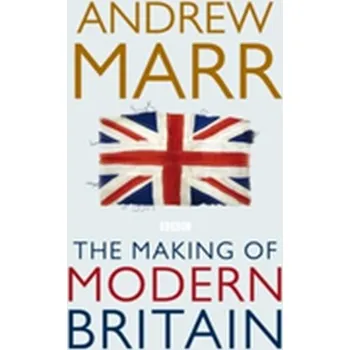 The Making of Modern Britain - Marr Andrew