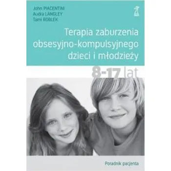 Terapia zaburzenia obsesyjno-kompulsyjnego dzieci i młodzieży. Poradnik pacjenta - Audra Langley, John Piacentini, Tami Roblek
