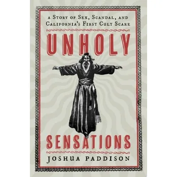 Unholy Sensations - Paddison, Joshua (Senior Lecturer, Department of History, Senior Lecturer, Department of History, Texas State University)