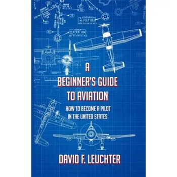 Cizojazyčná kniha A Beginner's Guide to Aviation: How to Become a Pilot in the United States (David F Leuchter)(Brožovaná)