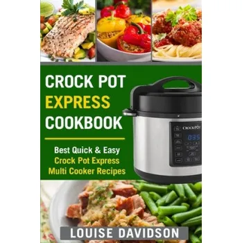 Crock Pot Express Cookbook: Best Quick & Easy Crock Pot Express Multi Cooker Recipes – Louise Davidson (EN)