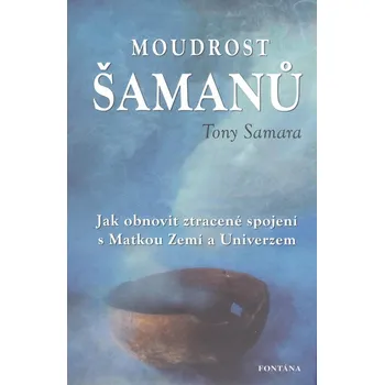 Populárně naučná literatura pro dospělé Moudrost šamanů - Tony Samara