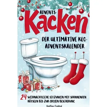 Advents-Kacken: Der ultimative Klo-Adventskalender | 24 weihnachtliche Sitzungen mit spannenden Rätseln bis zur großen Bescherun - Steffen Frohtal