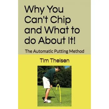 Cizojazyčná kniha Why You Can't Chip and What to do About It!: The Automatic Chipping Method – Tim Theisen,Tim Theisen (EN)