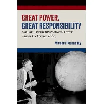 Cizí jazyk Great Power, Great Responsibility - Poznansky, Michael (Associate Professor, Strategic and Operational Research Department, Associate Professor, Strategic and Operational Research Department, U.S. Naval War College)