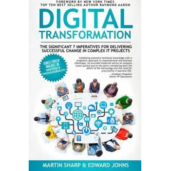 Cizí jazyk The Digital Transformation Book: The Significant 7 Imperatives for Delivering Successful Change in Complex IT Projects (Martin Sharp,Edward Johns,Raymond Aaron)(Brožovaná)