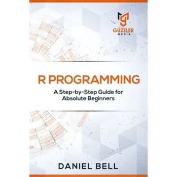 Cizojazyčná kniha R Programming: A Step-by-Step Guide for Absolute Beginners – Daniel Bell (EN)
