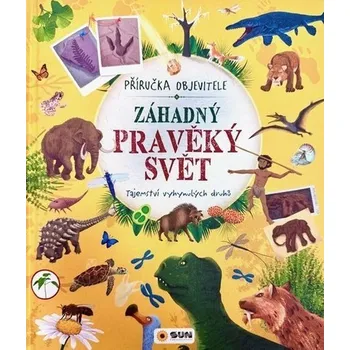 Bystrá hlava Záhadný pravěký svět - Příručka objevitele -Tajemství vyhynulých druhů