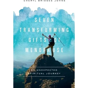 Seven Transforming Gifts of Menopause - Cheryl J. Johns