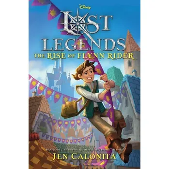 Lost Legends: The Rise of Flynn Rider - Jen Calonita