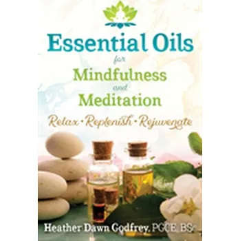 Essential Oils for Mindfulness and Meditation - Godfrey, Heather Dawn, PGCE, BSc