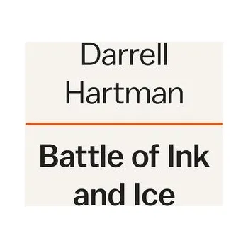 Battle of Ink and Ice: A Sensational Story of News Barons, North Pole Explorers, and the Making of Modern Media - Hartman, Darrell
