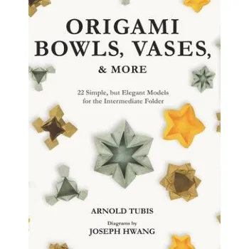 Cizojazyčná kniha Origami Bowls, Vases, and More: 22 Simple, but Elegant Models for the Intermediate Folder – Joseph Hwang,Arnold Tubis (EN)