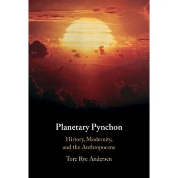 Populárně naučná literatura pro dospělé Planetary Pynchon: History, Modernity, and the Anthropocene – Tory Rye Andersen (EN)