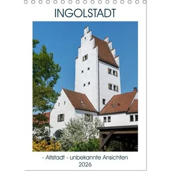 Cestování Ingolstadt - Altstadt - unbekannte Ansichten (Tischkalender 2026 DIN A5 hoch), CALVENDO Monatskalender - Kislat, Gabriele