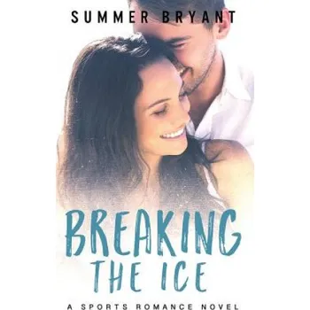 Cizojazyčná kniha Breaking the Ice: A Sports Romance Novel (Summer Bryant)(Brožovaná)