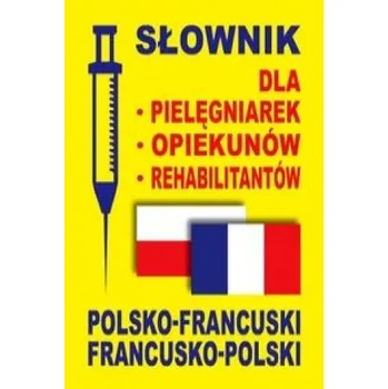 Slownik dla pielegniarek opiekunow rehabilitantow polsko-francuski francusko-polski (Julia Dobrowolska, Aleksandra Lemanska, Dawid Gut)(Brožovaná)