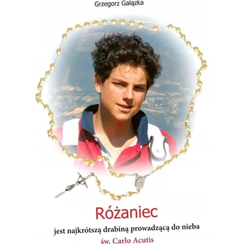 Różaniec jest najkrótszą drabiną prowadzącą do nieba św. Carlo Acutis Grzegorz Gałązka