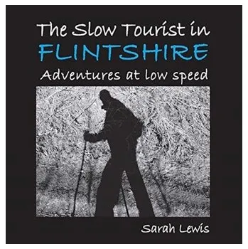 The Slow Tourist in Flintshir - Lewis, Sarah