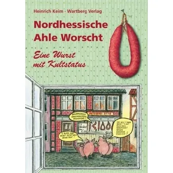 Nordhessische Ahle Worscht - Eine Wurst mit Kultstatus - Keim, Heinrich