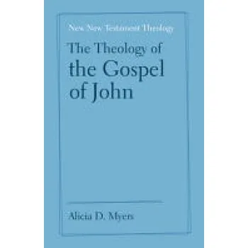 Učebnice Theology of the Gospel of John - Myers, Alicia D. (Baylor University, Texas)
