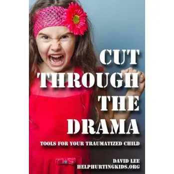 Kniha cut through the drama: tools for your traumatized child (David Lee)(Brožovaná)