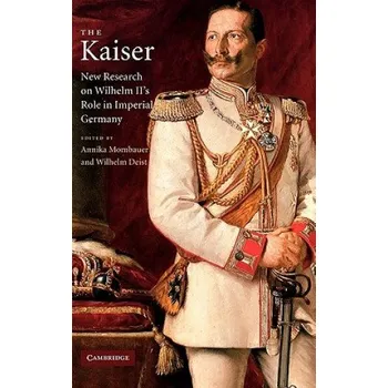 Annika MombauerWilhelm Deist - Kaiser: New Research on Wilhelm II's Role in Imperial Germany – Annika MombauerWilhelm Deist (EN)