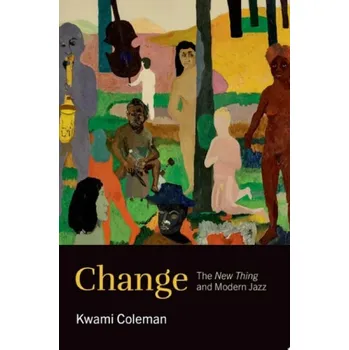 Cizí jazyk Change - Coleman, Kwami (Associate Professor of Music, The Gallatin School of Individualized Study, Associate Professor of Music, The Gallatin School of Individualized Study, New York University)