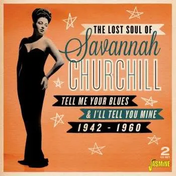 Zahraniční hudba 2CD Savannah Churchill: The Lost Soul Of Savannah Churchill (Tell Me Your Blues & I'll Tell You Mine 1942-1960) 2020