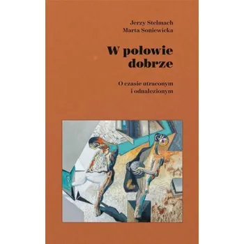 W połowie dobrze. O czasie utraconym i odnalezionym - MARTA SONIEWICKA