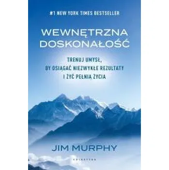 Wewnętrzna doskonałość. Trenuj umysł... - Jim Murphy, Murphy; Alison Blank, Blank