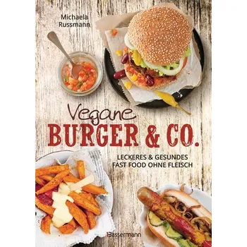 Vegane Burger & Co - Die besten Rezepte für leckeres Fast Food ohne Fleisch - - Russmann, Michaela