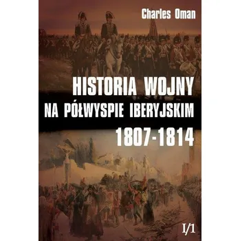 Obraz Historia wojny na Półwyspie Iberyjskim 1807-1814 Tom 1 Część 1 Charles Oman