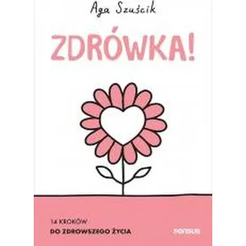 Zdrówka! 14 kroków do zdrowszego życia - Aga Szuścik