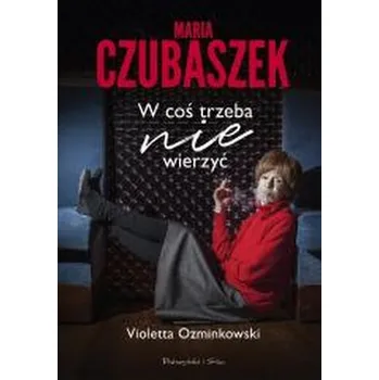 Literární biografie Maria Czubaszek W coś trzeba nie wierzyć - Violetta Ozminkowski
