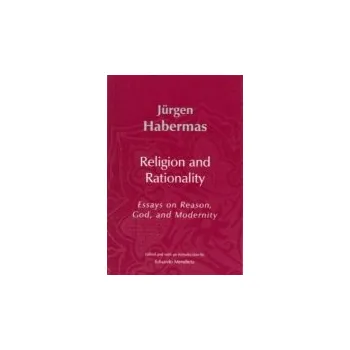 Religion and Rationality - Habermas, Jurgen (Professor of Philosophy Emeritus at the Johann Wolfgang Goethe University in Frankfurt)