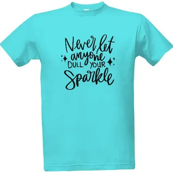 Tričko s potiskem Nikdy nenech nikoho ztlumit tvou jiskru pánské