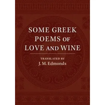 Cizojazyčná kniha Some Greek Poems of Love and Wine: Being a Further Selection from the Little Things of Greek Poetry Made and Translated into English – J. M. Edmonds (EN)