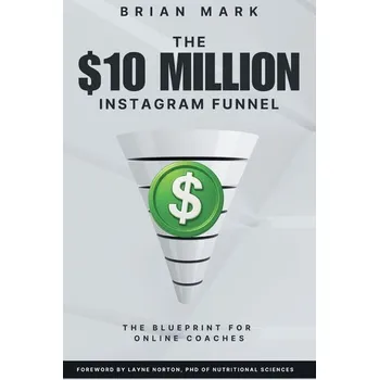 The $10 Million Instagram Funnel - Galant Mark, Dolan Brian