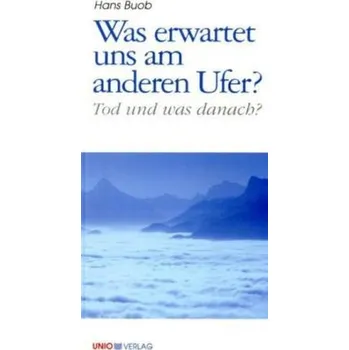 Was erwartet uns am anderen Ufer? - Buob, Hans