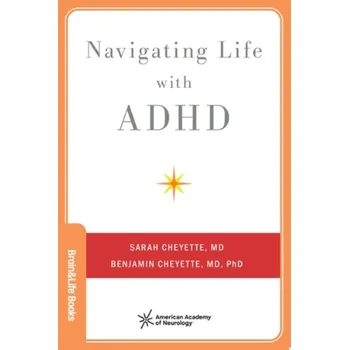 Navigating Life with ADHD - Cheyette, Sarah (Board Certified Pediatric Neurologist, Board Certified Pediatric Neurologist, Sutter Health) a Cheyette, Benjamin (Director of ADHD Program and Board Certified Psychiatrist, Director of ADHD Program and Board C