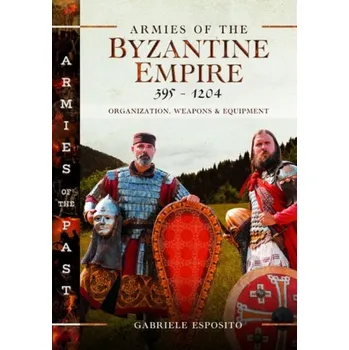 Armies of the Byzantine Empire, 395-1204 - Esposito, Gabriele
