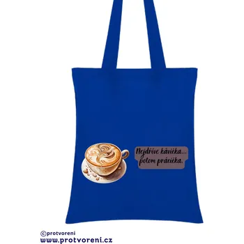 Taška s potiskem Textilní taška, Nejdříve kávička, potom prácička , 41x37cm, mix barev, 1 kus Vyberte si barvu ZDE:: modrá