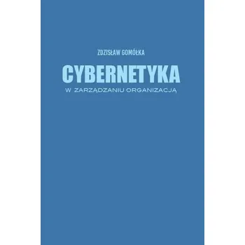 Cybernetyka w zarządzaniu organizacją - Zdzisław Gomółka