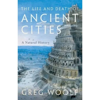The Life and Death of Ancient Cities - Greg Woolf Oxford University Press