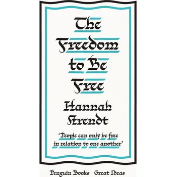 The Freedom to Be Free - Hannah Arendt