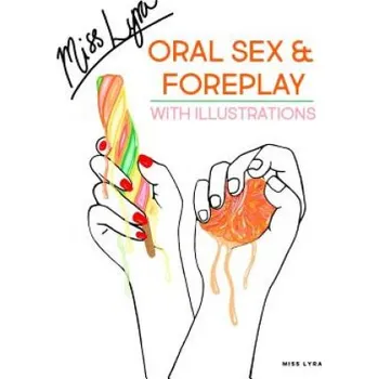 Cizojazyčná kniha Oral Sex & Foreplay with Illustrations: A Step by Step Guide to Achieve Sensational Orgasms, by Fingering, Oral, Anal Play and Other Techniques to Spi (Miss Lyra)(Brožovaná)