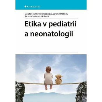 Etika v pediatrii a neonatologii - Magdalena Chvílová Weberová, Jaromír Matějek, Barbora Steinlauf