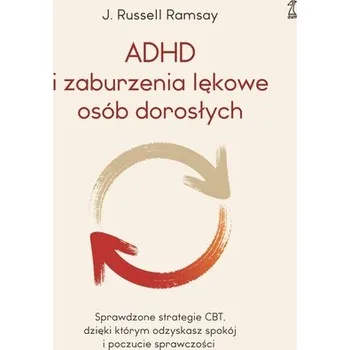 Osobní rozvoj ADHD i zaburzenia lękowe osób dorosłych. Sprawdzone strategie CBT, dzięki którym odzyskasz spokój i