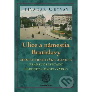 Ulice a námestia Bratislavy - Mesto Františka Jozefa - Tivadar Ortvay Marenčin PT